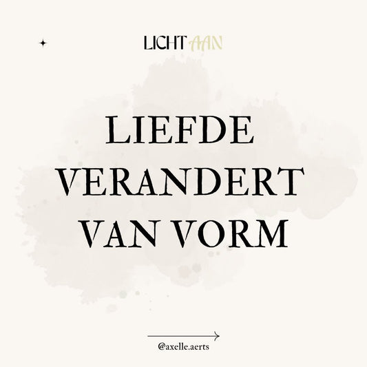 Liefde verandert van vorm.